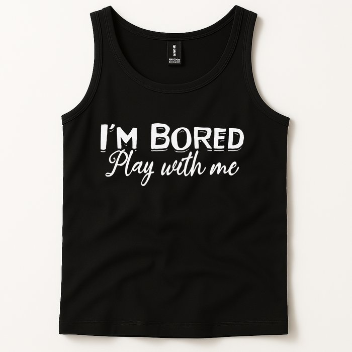 Bored I Am Bored Play With Me I'm Bored Play With Me Tank Top