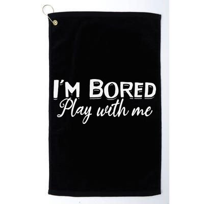 Bored I Am Bored Play With Me I'm Bored Play With Me Golf Towel