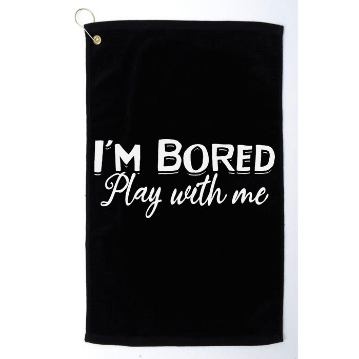 Bored I Am Bored Play With Me I'm Bored Play With Me Golf Towel