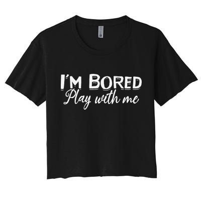 Bored I Am Bored Play With Me I'm Bored Play With Me Crop Top