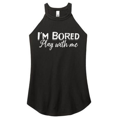 Bored I Am Bored Play With Me I'm Bored Play With Me Women's Perfect Tri Rocker Tank
