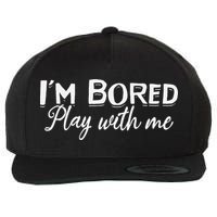Bored I Am Bored Play With Me I'm Bored Play With Me Wool Snapback Cap