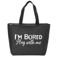 Bored I Am Bored Play With Me I'm Bored Play With Me Zip Tote Bag