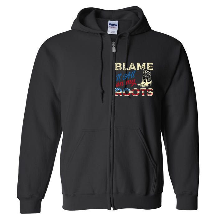 Blame It All On My Roots Country Music Lover Southern Full Zip Hoodie