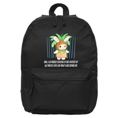 Bro I Am Merely Existing In The Context Of All Which I Live 16 in Basic Backpack