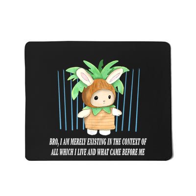 Bro I Am Merely Existing In The Context Of All Which I Live Mousepad
