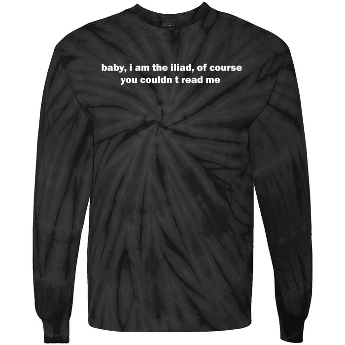 Baby I Am The Iliad Of Course You CouldnT Read Me Tie-Dye Long Sleeve Shirt