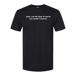 Baby I Am The Iliad Of Course You CouldnT Read Me Softstyle CVC T-Shirt