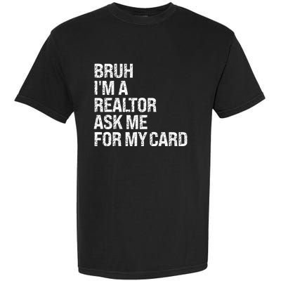 Bruh IM A Realtor Ask Me For My Card Real Estate Agent Team Garment-Dyed Heavyweight T-Shirt