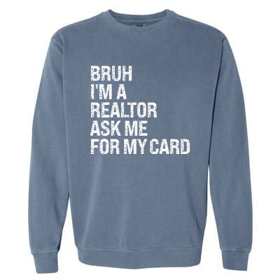 Bruh IM A Realtor Ask Me For My Card Real Estate Agent Team Garment-Dyed Sweatshirt