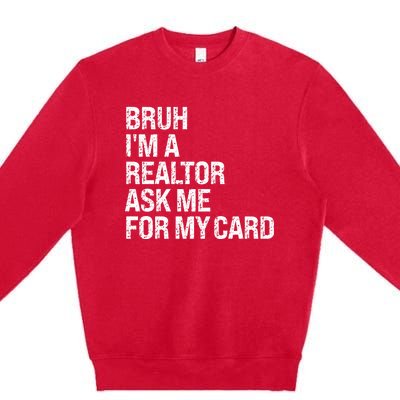 Bruh IM A Realtor Ask Me For My Card Real Estate Agent Team Premium Crewneck Sweatshirt