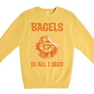 Bagels Is All I Seed Quote Bagel Lover Gift Premium Crewneck Sweatshirt