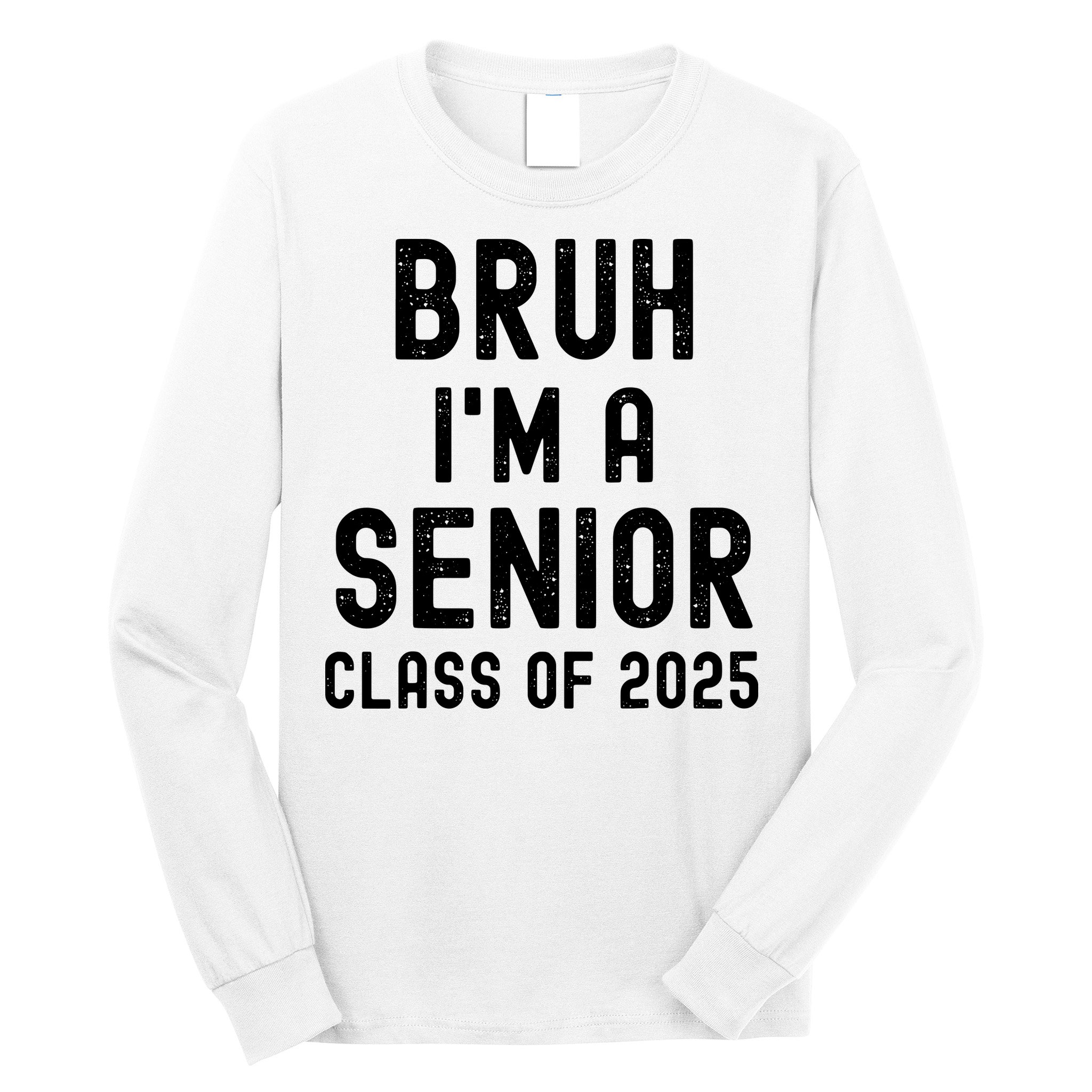 Bruh Im A Senior Class Of 2025 Graduation Senior 2025 Long Sleeve Shirt