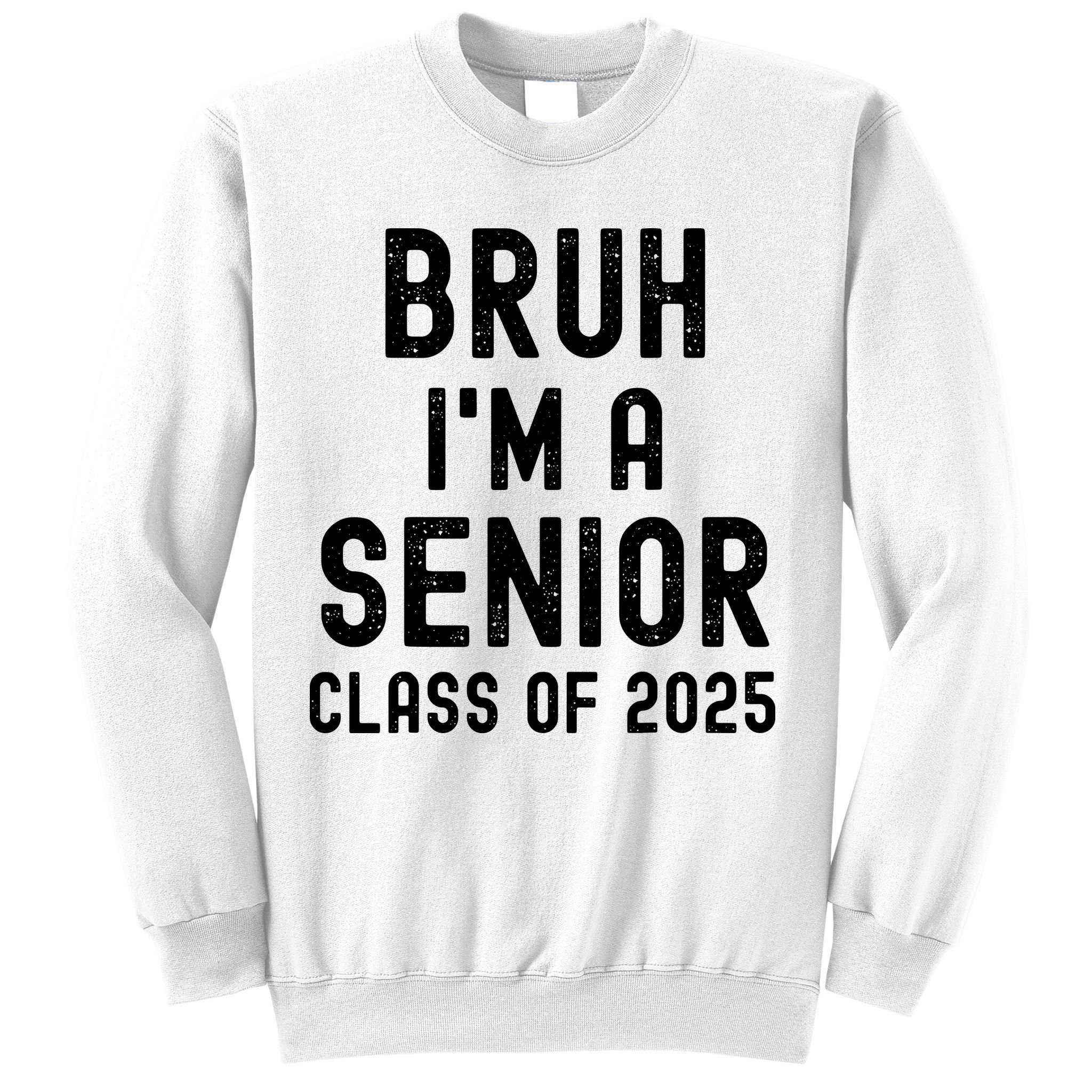 Bruh Im A Senior Class Of 2025 Graduation Senior 2025 Sweatshirt