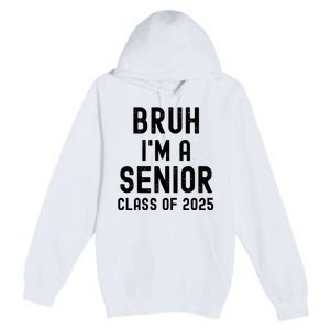 Bruh Im A Senior Class Of 2025 Graduation Senior 2025 Premium Pullover Hoodie