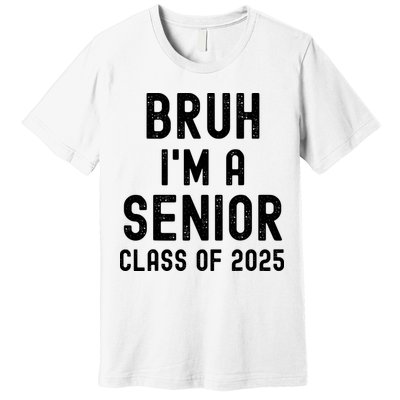 Bruh Im A Senior Class Of 2025 Graduation Senior 2025 Premium T-Shirt