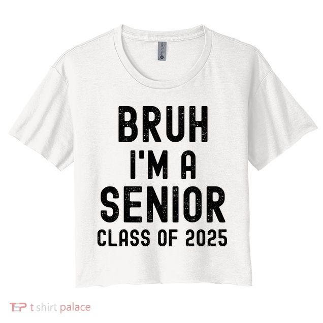 Bruh Im A Senior Class Of 2025 Graduation Senior 2025 Crop Top