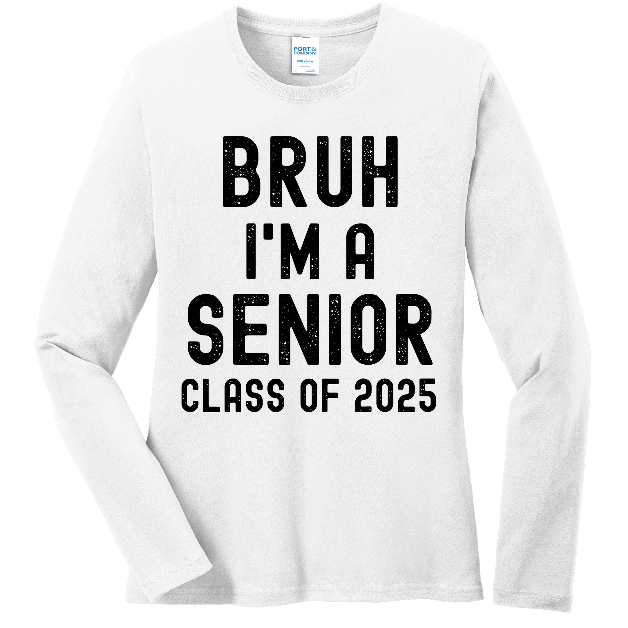 Bruh Im A Senior Class Of 2025 Graduation Senior 2025 Ladies Long Sleeve Shirt