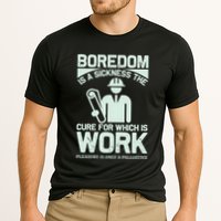 Boredom Is A Sickness The Cure For Which Is Work Performance Shirt