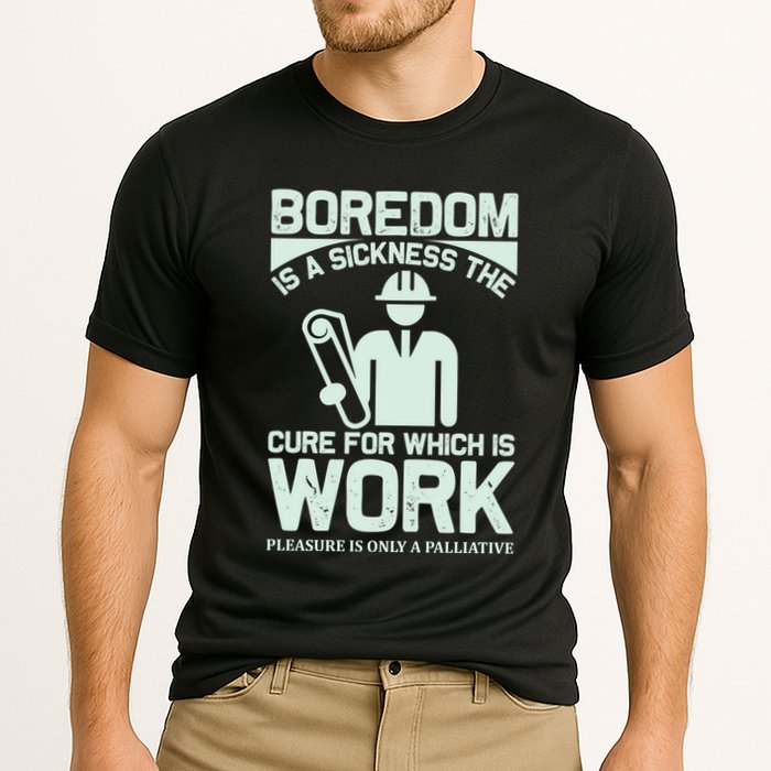 Boredom Is A Sickness The Cure For Which Is Work Performance Shirt
