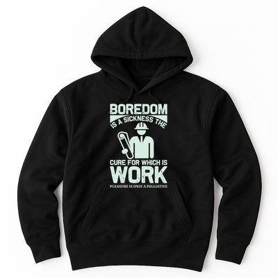 Boredom Is A Sickness The Cure For Which Is Work Hoodie