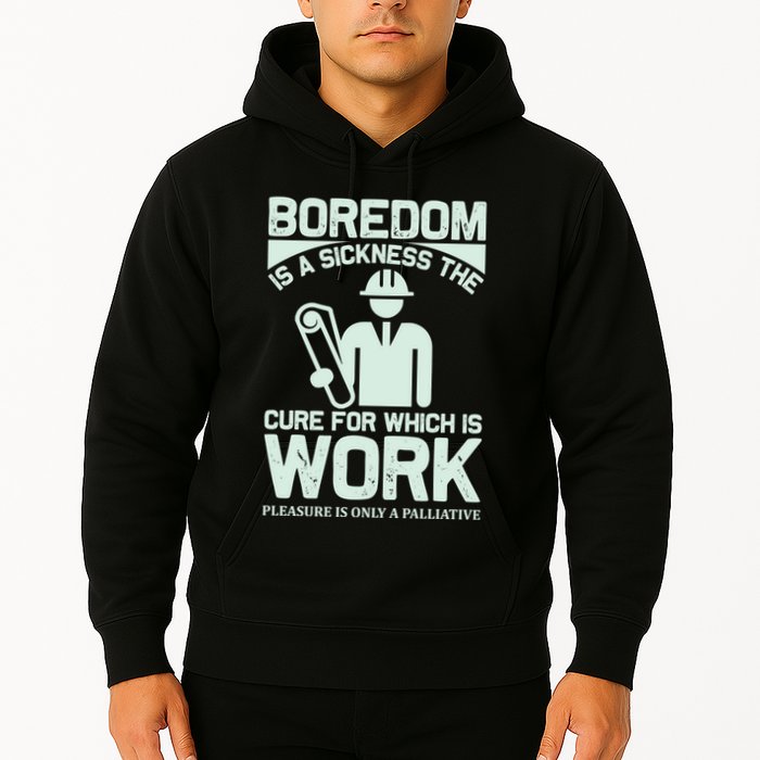 Boredom Is A Sickness The Cure For Which Is Work Hoodie