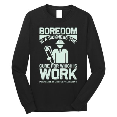 Boredom Is A Sickness The Cure For Which Is Work Long Sleeve Shirt