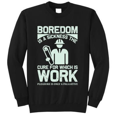 Boredom Is A Sickness The Cure For Which Is Work Sweatshirt