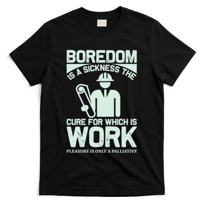 Boredom Is A Sickness The Cure For Which Is Work T-Shirt