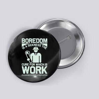 Boredom Is A Sickness The Cure For Which Is Work Button