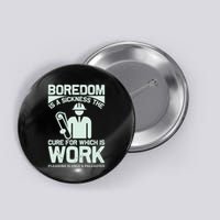 Boredom Is A Sickness The Cure For Which Is Work Button