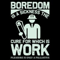 Boredom Is A Sickness The Cure For Which Is Work Button