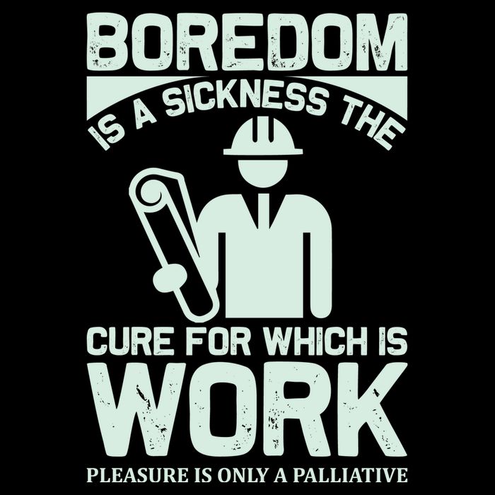 Boredom Is A Sickness The Cure For Which Is Work Button