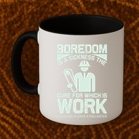 Boredom Is A Sickness The Cure For Which Is Work Mug
