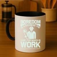 Boredom Is A Sickness The Cure For Which Is Work Mug