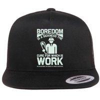 Boredom Is A Sickness The Cure For Which Is Work Flatbill Hat
