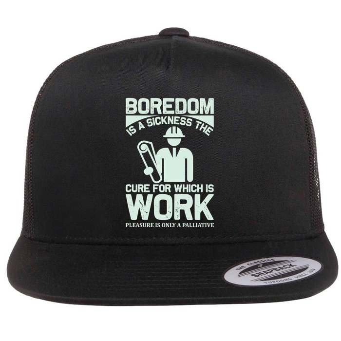 Boredom Is A Sickness The Cure For Which Is Work Flatbill Hat