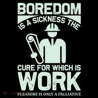 Boredom Is A Sickness The Cure For Which Is Work Bag