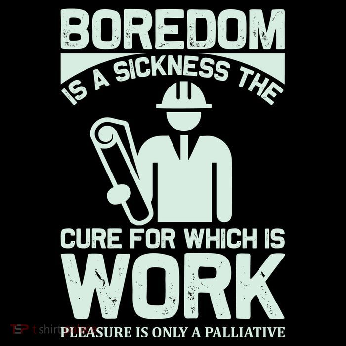Boredom Is A Sickness The Cure For Which Is Work Poster
