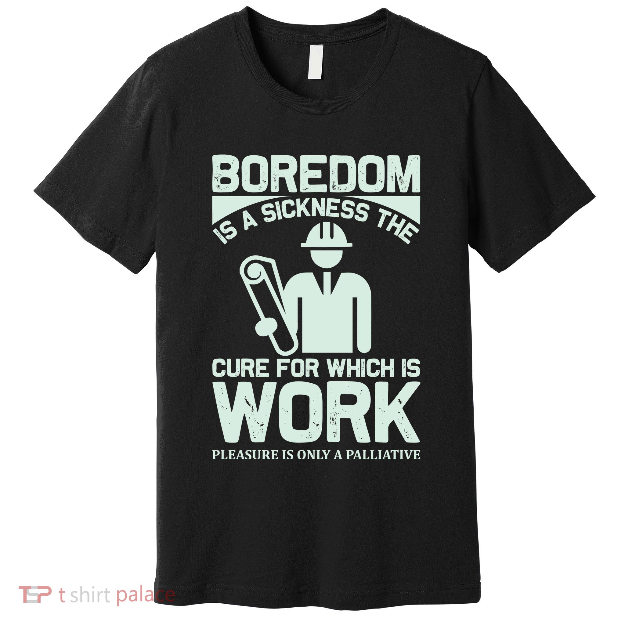 Boredom Is A Sickness The Cure For Which Is Work Premium T-Shirt