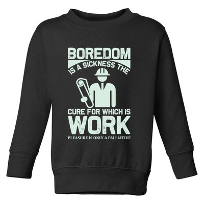 Boredom Is A Sickness The Cure For Which Is Work Toddler Sweatshirt