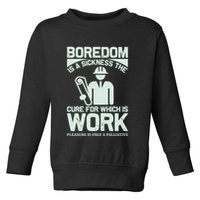Boredom Is A Sickness The Cure For Which Is Work Toddler Sweatshirt
