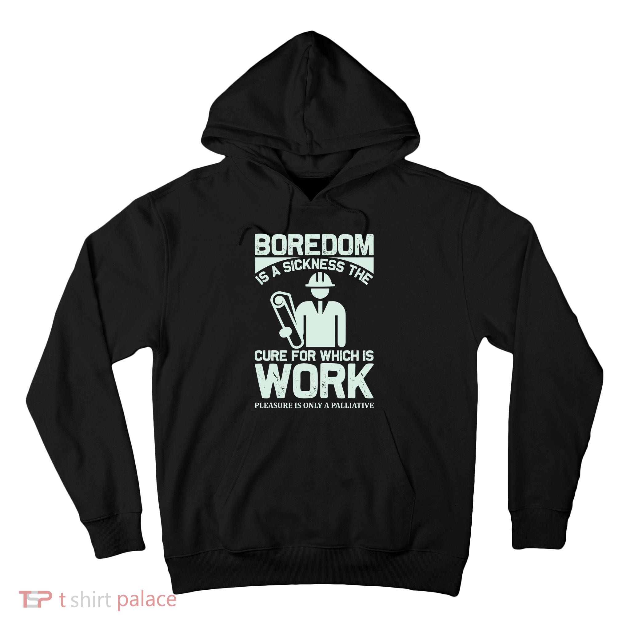 Boredom Is A Sickness The Cure For Which Is Work Tall Hoodie