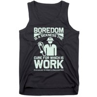 Boredom Is A Sickness The Cure For Which Is Work Tank Top