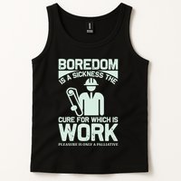 Boredom Is A Sickness The Cure For Which Is Work Tank Top