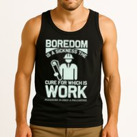 Boredom Is A Sickness The Cure For Which Is Work Tank Top