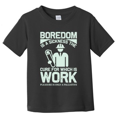 Boredom Is A Sickness The Cure For Which Is Work Toddler T-Shirt