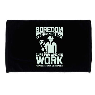 Boredom Is A Sickness The Cure For Which Is Work Microfiber Hand Towel