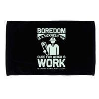 Boredom Is A Sickness The Cure For Which Is Work Microfiber Hand Towel