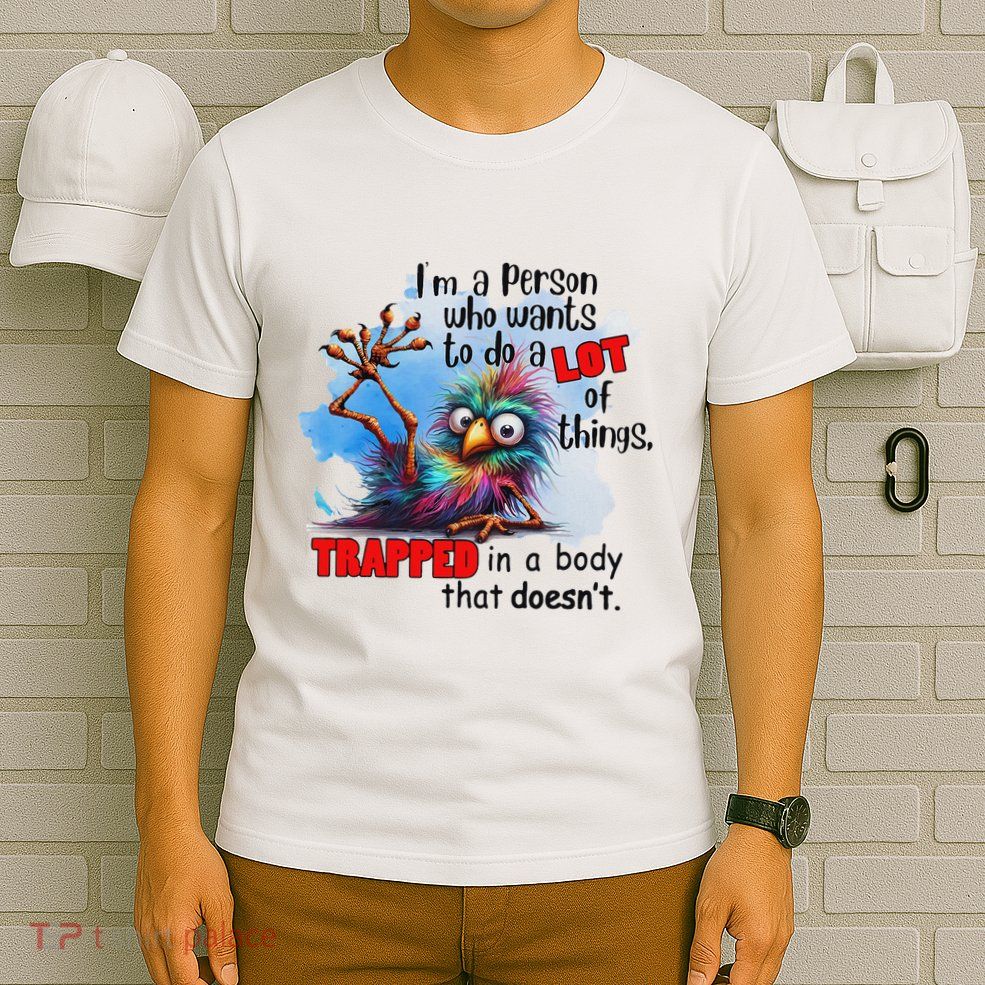 Bird IM A Person Who Wants To Do A Lot Of Things Trapped In T-Shirt